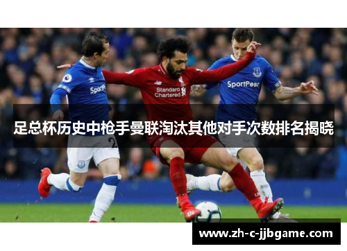 足总杯历史中枪手曼联淘汰其他对手次数排名揭晓 足总杯历史中枪手曼联淘汰其他对手次数排名揭晓