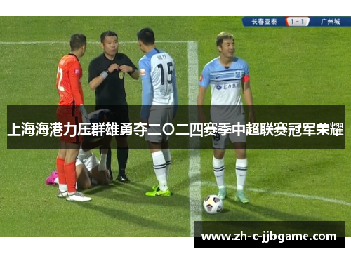 上海海港力压群雄勇夺二〇二四赛季中超联赛冠军荣耀