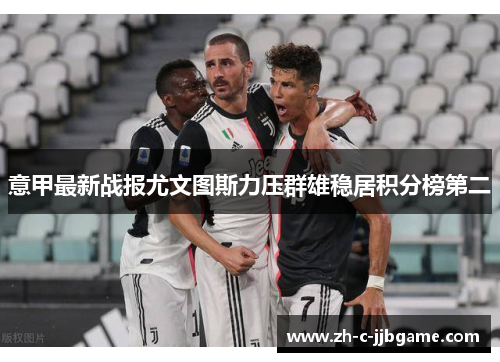 意甲最新战报尤文图斯力压群雄稳居积分榜第二