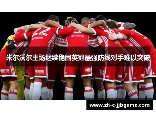 米尔沃尔主场继续稳固英冠最强防线对手难以突破 米尔沃尔主场继续稳固英冠最强防线对手难以突破