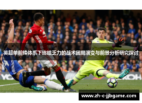 英超单前锋体系下终结乏力的战术困局演变与前景分析研究探讨 英超单前锋体系下终结乏力的战术困局演变与前景分析研究探讨