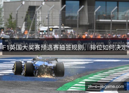F1英国大奖赛预选赛抽签规则，排位如何决定
